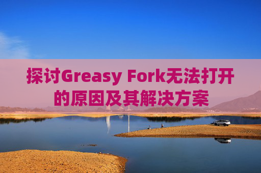 探讨Greasy Fork无法打开的原因及其解决方案